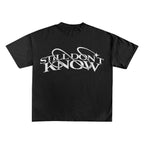 "STILL DON'T KNOW" Tee